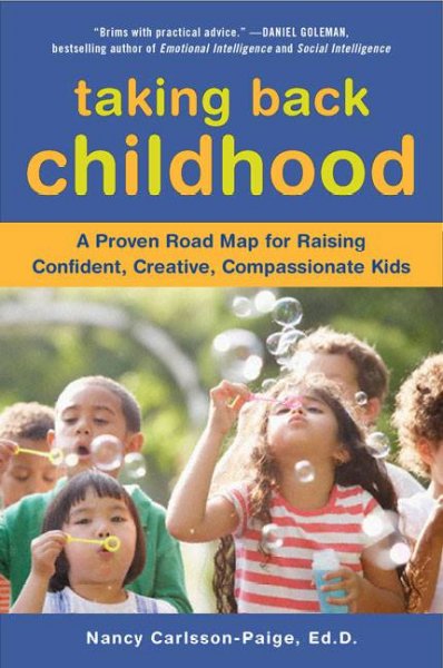 Taking back childhood : a proven road map for raising confident, creative, compassionate kids.