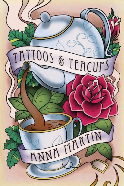 Tattoos & teacups [electronic resource] / Anna Martin.