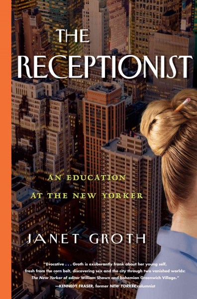 The receptionist [electronic resource] : an education at the New Yorker / Janet Groth.