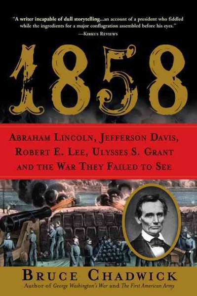 1858 [electronic resource] : Abraham Lincoln, Jefferson Davis, Robert E. Lee, Ulysses S. Grant, and the war they failed to see / Bruce Chadwick.