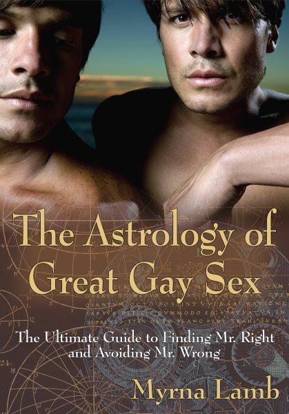 The astrology of great gay sex [electronic resource] : the ultimate guide to finding Mr. Right and avoiding Mr. Wrong / Myrna Lamb.