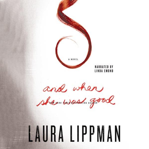 And when she was good [electronic resource] : a novel / Laura Lippman.