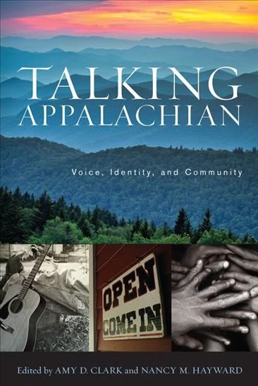 Talking Appalachian [electronic resource] : voice, Identity, And Community / Edited by Amy D. Clark and Nancy M. Hayward.