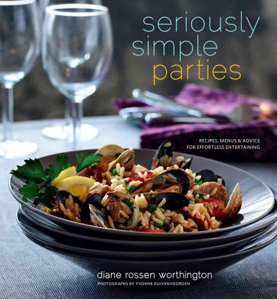 Seriously simple parties [electronic resource] : recipes, menus & advice for effortless entertaining / Diane Rossen Worthington ; photographs by Yvonne Duivenvoorden.