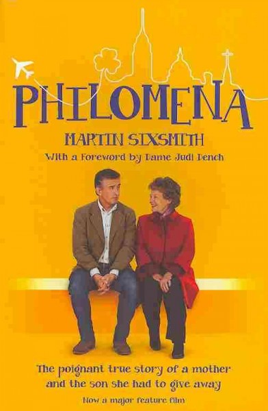 Philomena : a mother, her son and a fifty-year search / Martin Sixsmith ; [with a foreword by Dame Judi Dench].
