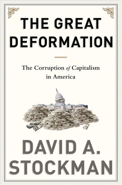 The great deformation [electronic resource] : the corruption of capitalism in America / David A. Stockman.