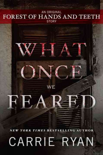 What once we feared : an original Forest of Hands and Teeth story [electronic resource] / Carrie Ryan.