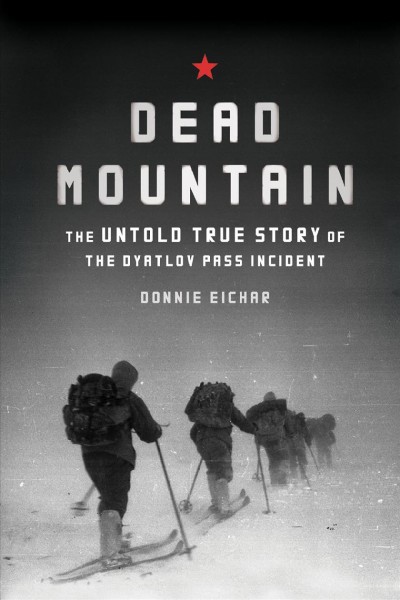 Dead mountain : the untold true story of the Dyatlov Pass incident / Donnie Eichar with J.C. Gabel and Nova Jacobs.