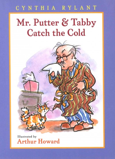 Mr. Putter & Tabby catch the cold [electronic resource] / Cynthia Rylant ; illustrated by Arthur Howard.