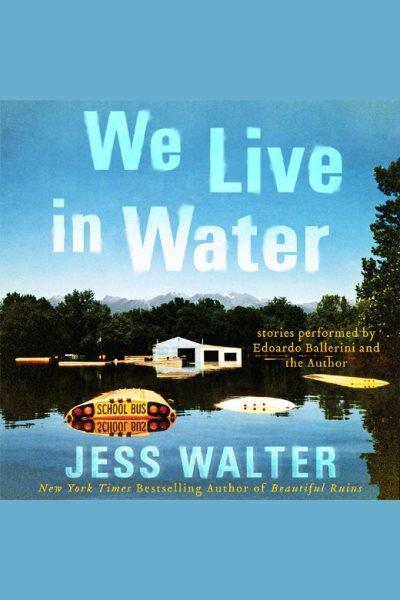 We live in water [electronic resource] / Jess Walter.