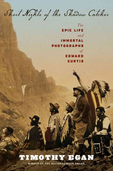 Short nights of the Shadow Catcher [electronic resource] : the epic life and immortal photographs of Edward Curtis / Timothy Egan.