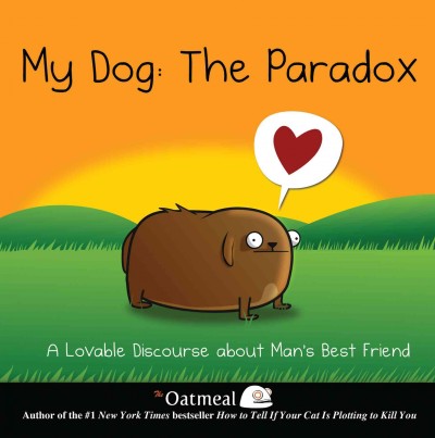 My dog [electronic resource] : the paradox / The Oatmeal ; [written and drawn by Matthew Inman].