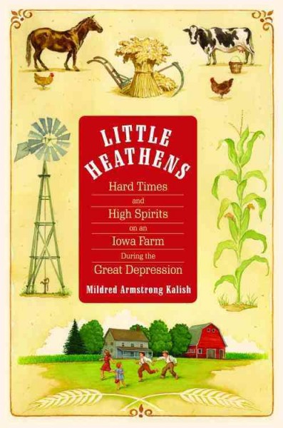 Little heathens [electronic resource] : hard times and high spirits on an Iowa farm during the Great Depression / Mildred Armstrong Kalish.