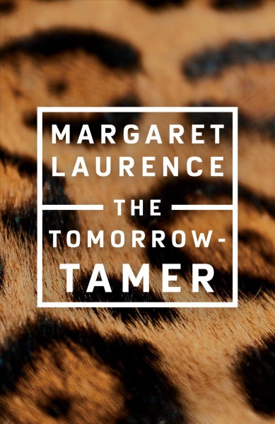 The tomorrow-tamer [electronic resource] / Margaret Laurence ; afterword by Guy Vanderhaeghe.