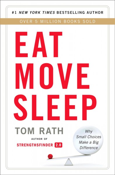Eat move sleep [electronic resource] : how small choices lead to big changes / Tom Rath.