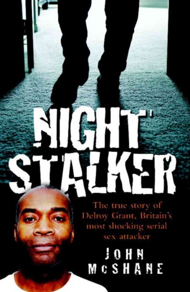 Night Stalker [electronic resource] : the True Story of Delroy Grant, Britain's Most Shocking Serial Sex Attacker.