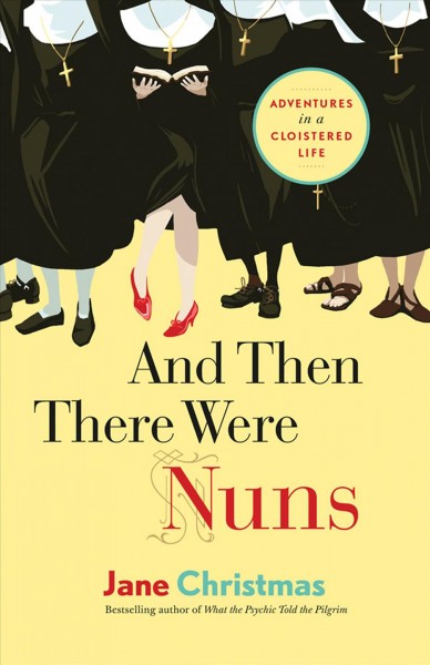 And then there were nuns [electronic resource] : adventures in a cloistered life / Jane Christmas.