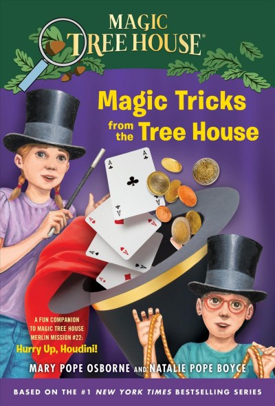 Magic tricks from the tree house [electronic resource] : a fun companion to Magic Tree House #50 : hurry up, Houdini! / by Mary Pope Osborne and Natalie Pope Boyce ; illustrated by Sal Murdocca.