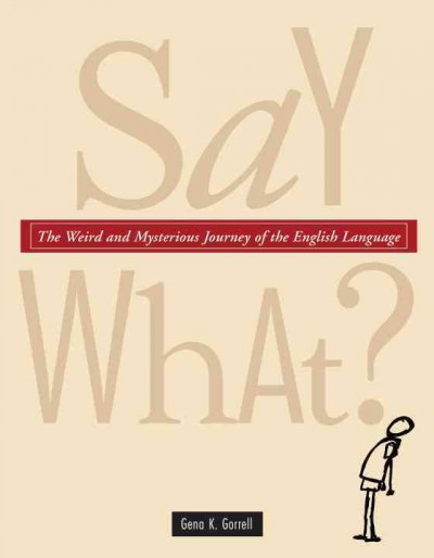 Say what? [electronic resource] : the weird and mysterious journey of the English language / Gena K. Gorrell.