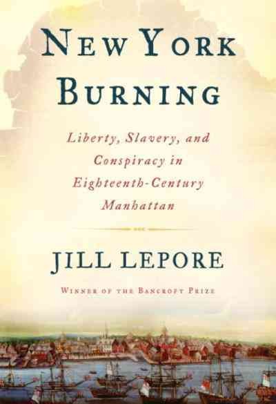New York burning [electronic resource] : liberty, slavery, and conspiracy in eighteenth-century Manhattan / Jill Lepore.