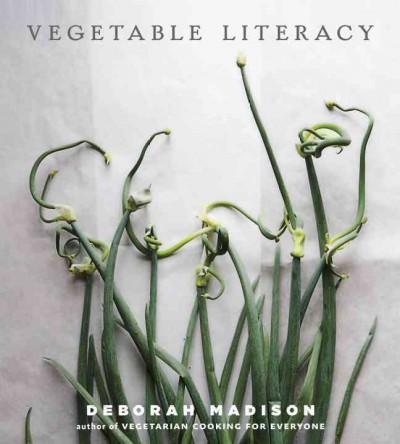 Vegetable literacy [electronic resource] : cooking and gardening with twelve families from the edible plant kingdom, with over 300 deliciously simple recipes / Deborah Madison ; photography by Christopher Hirsheimer and Melissa Hamilton.