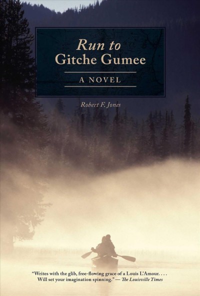 The Run to Gitche Gumee [electronic resource] : a Novel / Robert F. Jones.