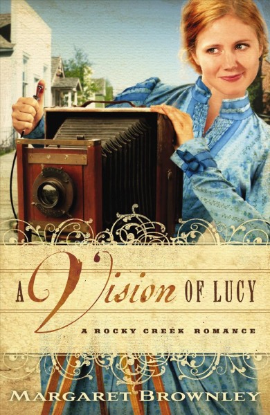 A vision of Lucy [electronic resource] : a Rocky Creek romance / Margaret Brownley.