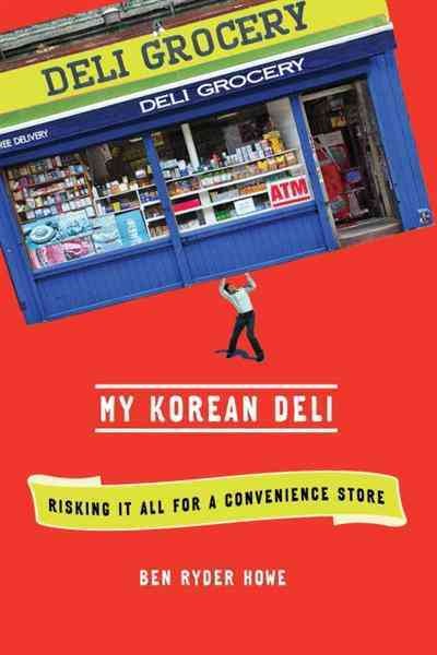 My Korean deli : risking it all for a convenience store / Ben Ryder Howe.