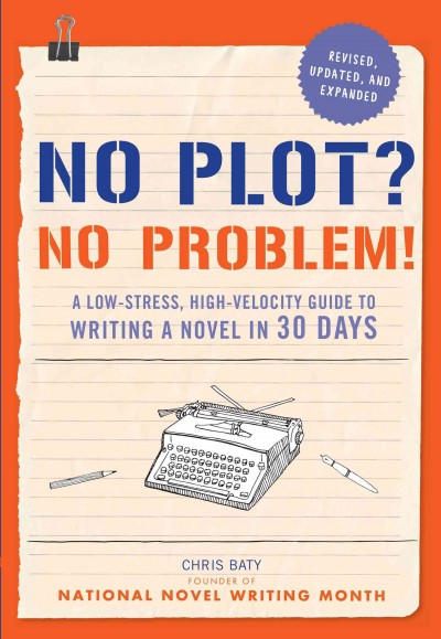 No plot? No problem! : a low-stress, high-velocity guide to writing a novel in 30 days / Chris Baty.
