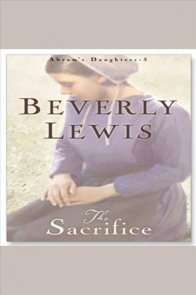 The sacrifice [electronic resource] / Beverly Lewis.