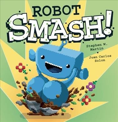 Robot smash! / written by Stephen W. Martin ; illustrated by Juan Carlos Solon.