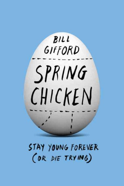 Spring chicken : stay young forever (or die trying) / Bill Gifford.