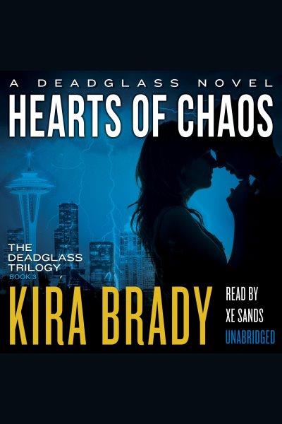 Hearts of chaos : a Deadglass novel / by Kira Brady.