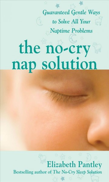 The no-cry nap solution [electronic resource] : guaranteed gentle ways to solve all your naptime problems / Elizabeth Pantley.