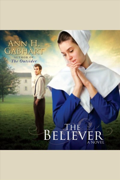 The believer [electronic resource] : [a novel] / Ann H. Gabhart.