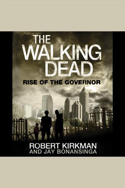 The walking dead. Rise of the governor [electronic resource] / Robert Kirkman and Jay Bonansinga.