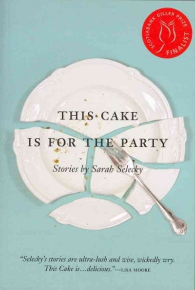 This cake is for the party [electronic resource] : stories / by Sarah Selecky.