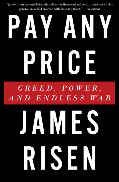 Pay any price [electronic resource] : greed, power, and endless war / James Risen.