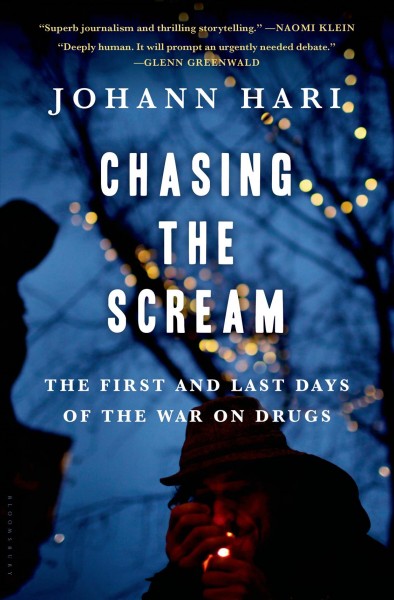 Chasing the scream : the first and last days of the war on drugs / Johann Hari.