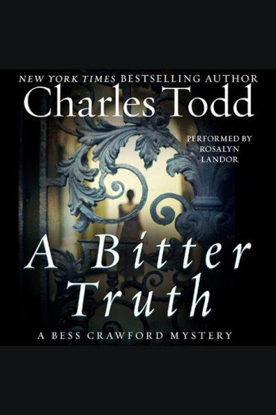 A bitter truth : a Bess Crawford mystery / Charles Todd.