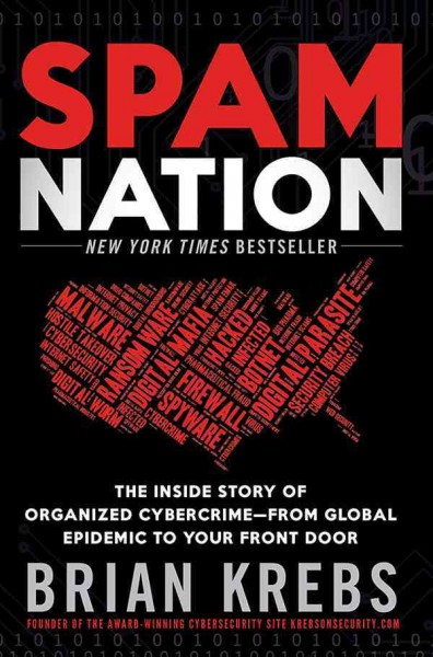 Spam nation [electronic resource] : the inside story of organized cybercrime-from global epidemic to your front door / Brian Krebs.