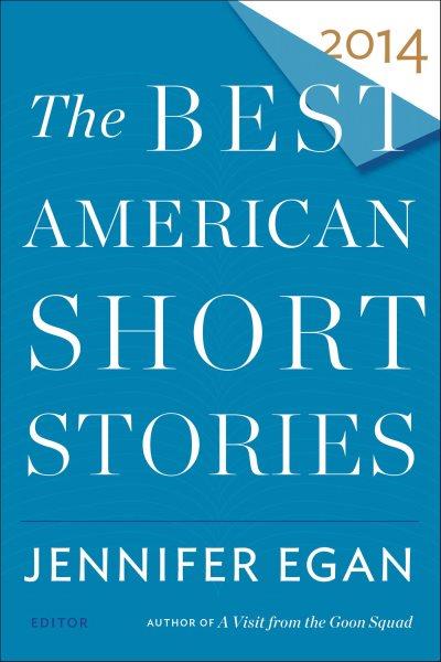 The best American short stories 2014 [electronic resource] / selected from U.S. and Canadian magazines by Jennifer Egan with Heidi Pitlor ; with an introduction by Jennifer Egan.