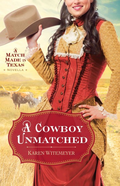 A cowboy unmatched : a Match made in Texas novella / Karen Witemeyer.