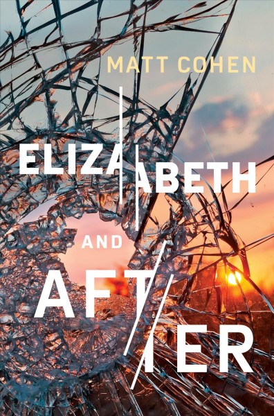 Elizabeth and after : a novel / Matt Cohen.