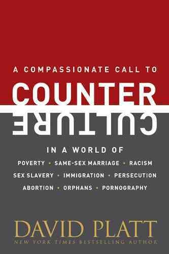 A compassionate call to counter culture in a world of poverty, same-sex marriage, racism, sex slavery, immigration, persecution, abortion, orphans, pornography [electronic resource] / David Platt.