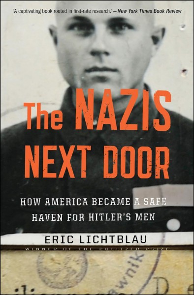 The Nazis next door [electronic resource] : how America became a safe haven for Hitler's men / Eric Lichtblau.