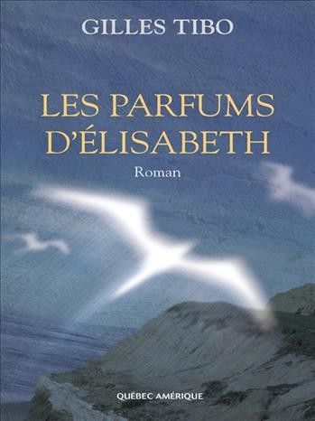 Les parfums d'Elisabeth [electronic resource] : roman / Gilles Tibo.