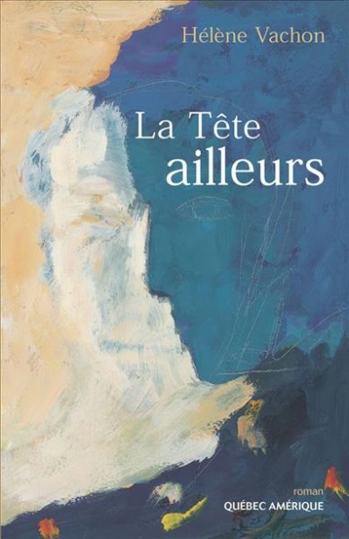 La tête ailleurs [electronic resource] : roman / Hélène Vachon.