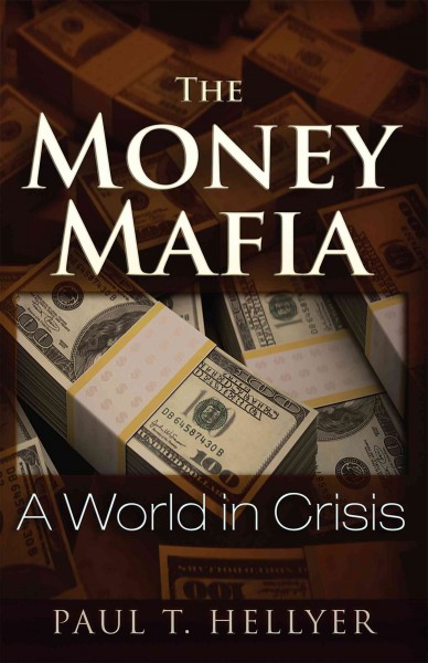 The Money Mafia [electronic resource] : A World in Crisis.