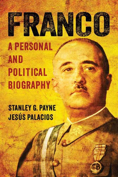 Franco : a personal and political biography / Stanley G. Payne and Jesus Palacios.